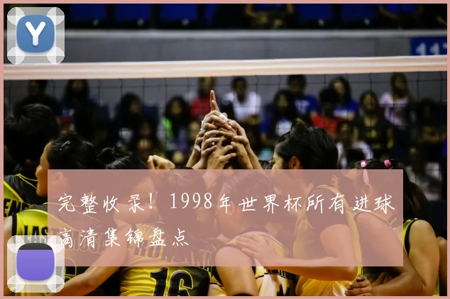 完整收录！1998年世界杯所有进球高清集锦盘点