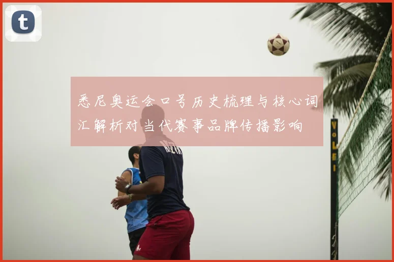 悉尼奥运会口号历史梳理与核心词汇解析对当代赛事品牌传播影响