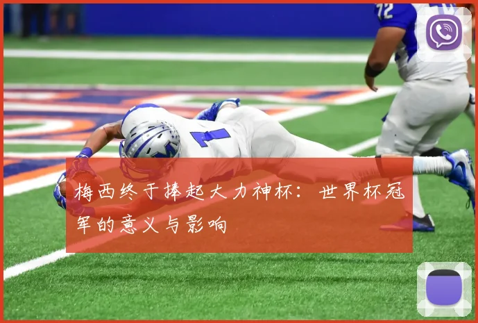 梅西终于捧起大力神杯:世界杯冠军的意义与影响